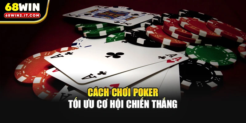 Cách chơi Poker tối ưu cơ hội chiến thắng