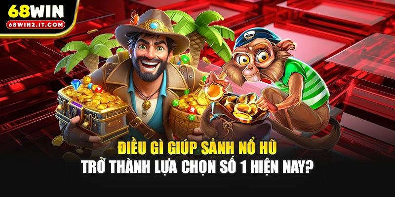 Điều gì giúp sảnh nổ hũ trở thành lựa chọn số 1 hiện nay